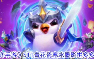 《云顶游戏手游》S11青花瓷冰影拼多多阵容攻略