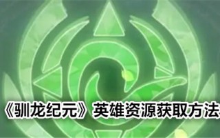 驯龙时代如何获取英雄资源