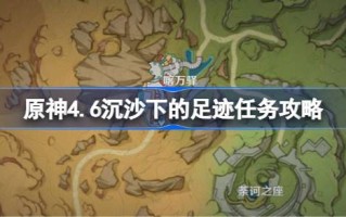 原神4.6沉沙下的足迹任务怎么做