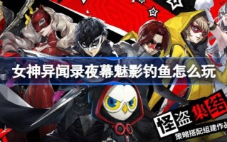 夜钓魅影怎么玩？夜之幻影钓法介绍。