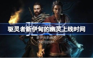 驱魔人新伊甸园的鬼魂什么时候出来？驱魔人新伊甸园的幽灵什么时候上线？