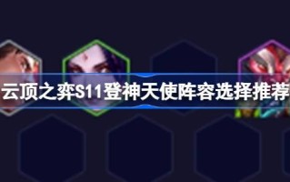 云顶之弈S11如何搭配云顶之弈S11的天使阵容？