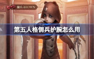 如何使用第五人格佣兵腕带进行教学