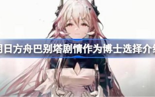 明日巴别塔方舟的故事作为医生会选择哪个文明明日巴别塔方舟作为医生的选择。