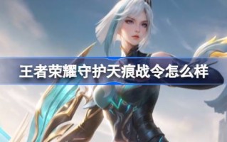 王者荣耀战令保护天痕怎么样？王者荣耀战记介绍保护天痕荣耀