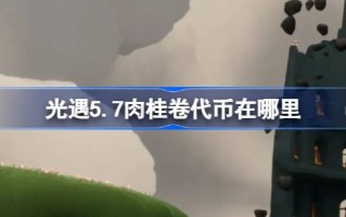 光遇5.7肉桂卷代币在哪里？5月7日，光遇大耳狗联动代币收集攻略。