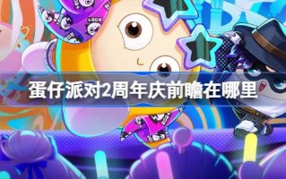 彩蛋派对2周年预告在哪里？彩蛋派对2周年直播时间介绍