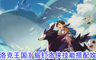 《洛克王国》锻钉夏洛技能匹配攻略