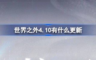 4.10外界有什么更新？世界外4月10日更新介绍。