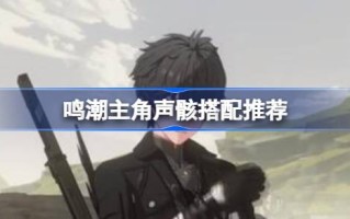 明超主角的声音骨架怎么配？《明超》主要人物声音骨架推荐