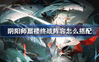 《阴阳海市蜃楼》最终阵容如何搭配？