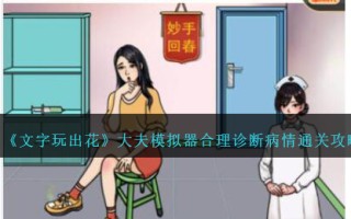 《文字玩出花》大夫模拟器合理诊断病情通关攻略