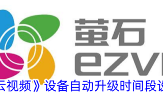 萤石云视频设备自动升级时间段的设置方法
