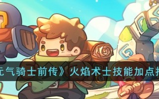 《元气骑士前传》火焰术士技能加点推荐