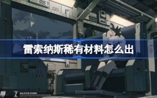 如何从雷索纳斯获得稀有材料以及如何从雷索纳斯获得稀有材料。