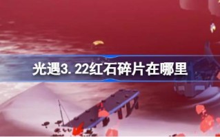光遇3.22中的红石碎片在哪里？3月22日《光遇》中红石碎片位置介绍。