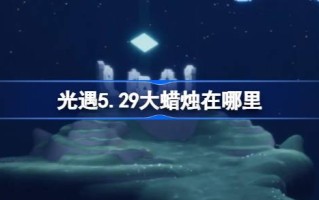 光明遭遇5.29大蜡烛在哪里？5月29日光明邂逅中大蜡烛的位置介绍