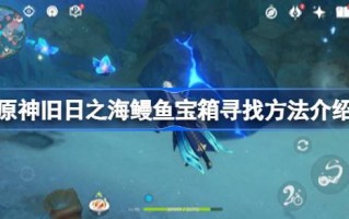 如何在旧神之海中找到鳗鱼宝箱旧神之海中找到鳗鱼宝箱的方法介绍