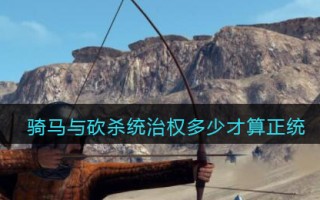 骑马与砍杀统治权多少才算正统