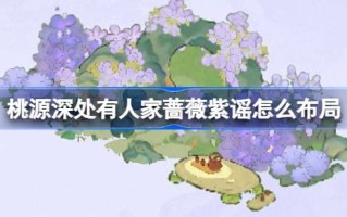 桃源深处有人。桃园玫瑰紫民谣怎么布局？