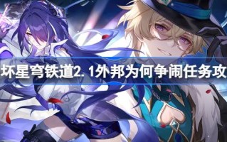 崩溃的星穹铁路2.1外国为什么要打仗？如何瓦解星穹铁路2.1外国为什么要打仗？任务攻略