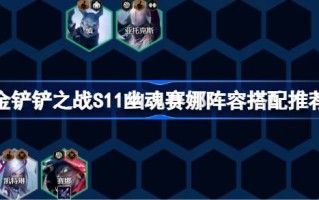 金铲之战S11如何搭配幽灵塞纳阵容金铲之战S11幽灵塞纳阵容推荐