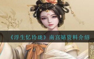 《浮生忆玲珑》南宫婧资料介绍