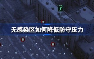 如何减轻非疫区的防守压力；非感染区防御技巧介绍