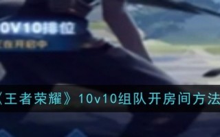 王者荣耀10v10团队房间打开方法