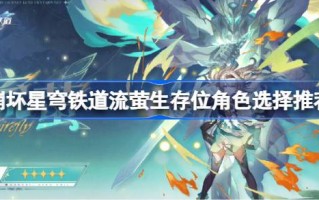 如何选择萤火虫在坍塌的星穹铁路中的生存角色